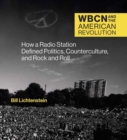 WBCN and the American Revolution : How a Radio Station Defined Politics, Counterculture, and Rock and Roll - Book