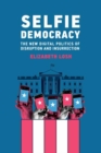 Selfie Democracy : The New Digital Politics of Disruption and Insurrection - Book