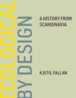 Ecological by Design : A History from Scandinavia - Book