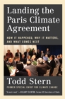 Landing the Paris Climate Agreement : How It Happened, Why It Matters, and What Comes Next - Book