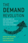 The Demand Revolution : How Consumers Are Redefining Sustainability and Transforming the Future of Business - Book