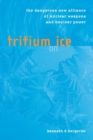 Tritium on Ice : The Dangerous New Alliance of Nuclear Weapons and Nuclear Power - eBook