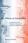 The Effects of Competition : Cartel Policy and the Evolution of Strategy and Structure in British Industry - eBook
