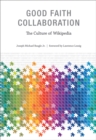 Good Faith Collaboration : The Culture of Wikipedia - eBook