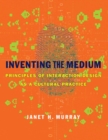 Inventing the Medium : Principles of Interaction Design as a Cultural Practice - eBook