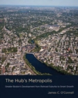 The Hub's Metropolis : Greater Boston's Development from Railroad Suburbs to Smart Growth - eBook