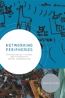 Networking Peripheries : Technological Futures and the Myth of Digital Universalism - eBook