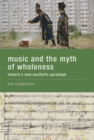Music and the Myth of Wholeness : Toward a New Aesthetic Paradigm - eBook