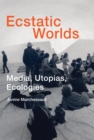 Ecstatic Worlds : Media, Utopias, Ecologies - eBook