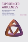 Experienced Wholeness : Integrating Insights from Gestalt Theory, Cognitive Neuroscience, and Predictive Processing - eBook