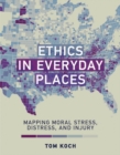 Ethics in Everyday Places : Mapping Moral Stress, Distress, and Injury - eBook