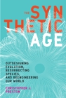 The Synthetic Age : Outdesigning Evolution, Resurrecting Species, and Reengineering Our World - eBook