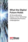 What the Digital Future Holds : 20 Groundbreaking Essays on How Technology Is Reshaping the Practice of Management - eBook