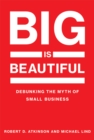 Big Is Beautiful : Debunking the Myth of Small Business - eBook