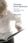 Choosing Down Syndrome : Ethics and New Prenatal Testing Technologies - eBook