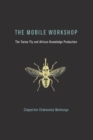The Mobile Workshop : The Tsetse Fly and African Knowledge Production - eBook