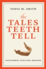 The Tales Teeth Tell : Development, Evolution, Behavior - eBook
