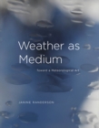 Weather as Medium : Toward a Meteorological Art - eBook
