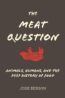 The Meat Question : Animals, Humans, and the Deep History of Food - eBook