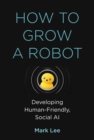How to Grow a Robot : Developing Human-Friendly, Social AI - eBook