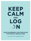 Keep Calm and Log On : Your Handbook for Surviving the Digital Revolution - eBook