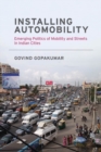 Installing Automobility : Emerging Politics of Mobility and Streets in Indian Cities - eBook