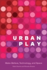 Urban Play : Make-Believe, Technology, and Space - eBook