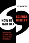 How to Talk to a Science Denier : Conversations with Flat Earthers, Climate Deniers, and Others Who Defy Reason - eBook