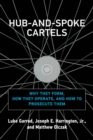 Hub-and-Spoke Cartels : Why They Form, How They Operate, and How to Prosecute Them - eBook