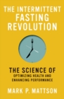 The Intermittent Fasting Revolution : The Science of Optimizing Health and Enhancing Performance - eBook