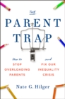 The Parent Trap : How to Stop Overloading Parents and Fix Our Inequality Crisis - eBook