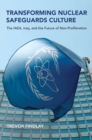 Transforming Nuclear Safeguards Culture : The IAEA, Iraq, and the Future of Non-Proliferation - eBook