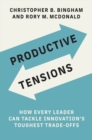 Productive Tensions : How Every Leader Can Tackle Innovation's Toughest Trade-Offs - eBook