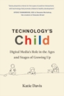 Technology's Child : Digital Media's Role in the Ages and Stages of Growing Up - eBook