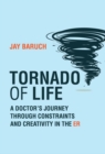 Tornado of Life : A Doctor's Journey through Constraints and Creativity in the ER - eBook