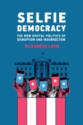 Selfie Democracy : The New Digital Politics of Disruption and Insurrection - eBook