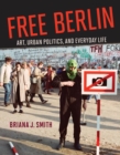 Free Berlin : Art, Urban Politics, and Everyday Life - eBook