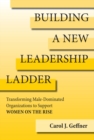 Building A New Leadership Ladder : Transforming Male-Dominated Organizations to Support Women on the Rise - eBook