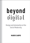 Beyond Digital : Design and Automation at the End of Modernity - eBook