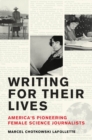 Writing for Their Lives : America's Pioneering Female Science Journalists - eBook