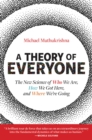 A Theory of Everyone : The New Science of Who We Are, How We Got Here, and Where We're Going - eBook