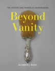 Beyond Vanity : The History and Power of Hairdressing - eBook