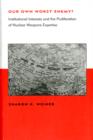 Our Own Worst Enemy? : Institutional Interests and the Proliferation of Nuclear Weapons Expertise - Book