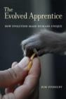 The Evolved Apprentice : How Evolution Made Humans Unique - Book