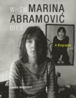 When Marina Abramovic Dies : A Biography - Book
