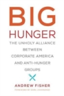 Big Hunger : The Unholy Alliance between Corporate America and Anti-Hunger Groups - Book