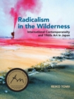Radicalism in the Wilderness : International Contemporaneity and 1960s Art in Japan - Book