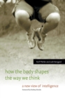 How the Body Shapes the Way We Think : A New View of Intelligence - Book