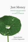 Just Money : Mission-Driven Banks and the Future of Finance - Book