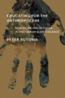 Educating for the Anthropocene : Schooling and Activism in the Face of Slow Violence - Book
